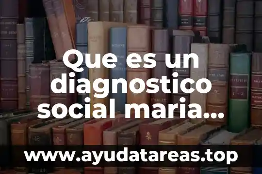 Qué es un diagnóstico y sus tipos 3 Que es un diagnostico social maria jose aguilar