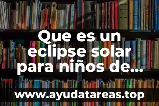 Que es eclipse total de sol 4 Que es un eclipse solar para niños de primaria