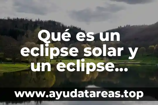 Que es eclipse total de sol 3 Qué es un eclipse solar y un eclipse lunar