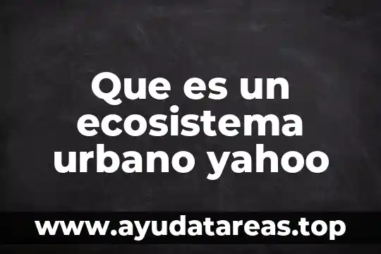 Que es un ecosistema urbano yahoo