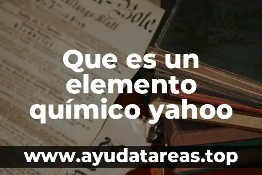 Define lo que es un compuesto y un elemento quimico 3 Que es un elemento químico yahoo
