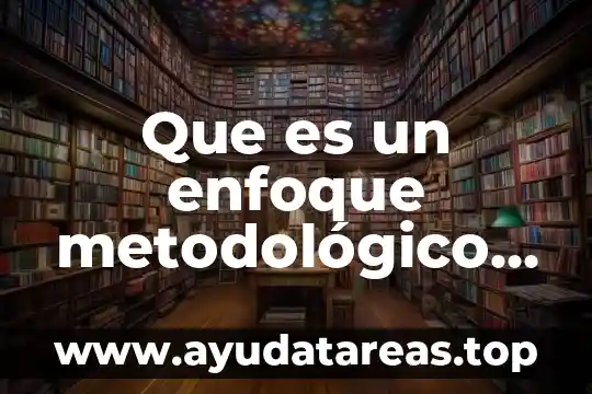 Que es un enfoque metodológico en educación