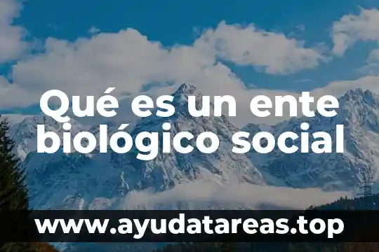 Qué es un ente biológico social
