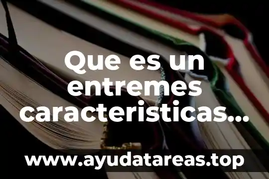 Que es un entremes caracteristicas internas y externas