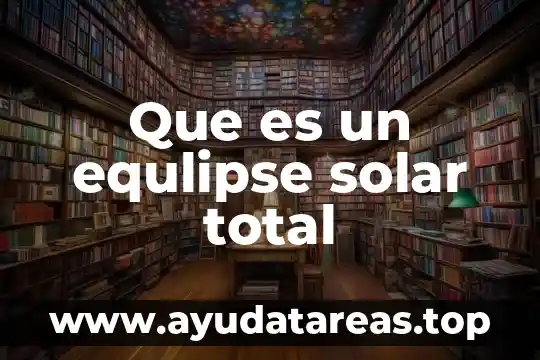 Que es un equlipse solar total