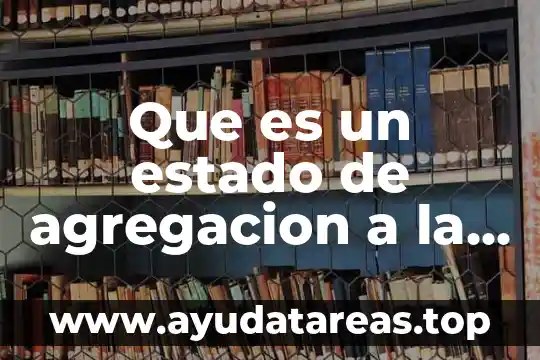 Que es un estado de agregacion a la materia