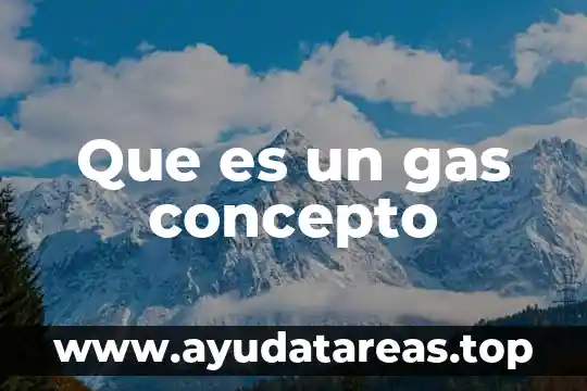 Que es el gas en la quimica 4 Que es un gas concepto