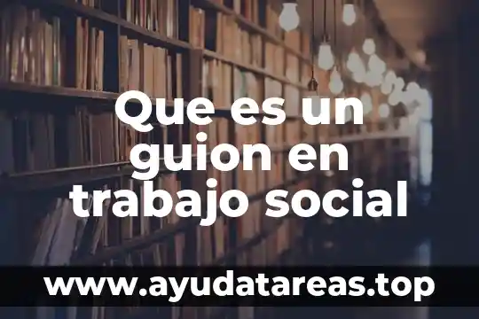 Que es la tesis de un trabajo 6 Que es un guion en trabajo social