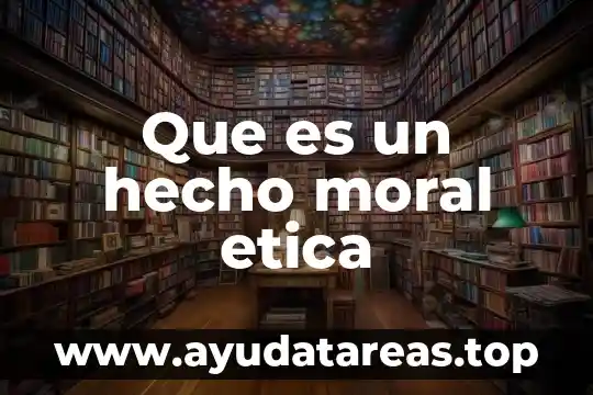 Que es un hecho moral etica