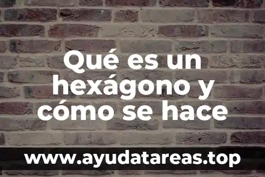 Qué es un hexágono y cómo se hace