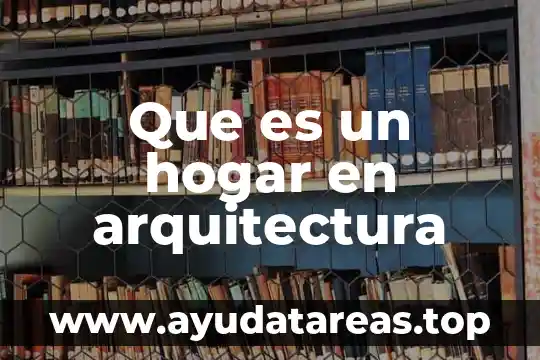 Qué es n i la arquitectura 5 Que es un hogar en arquitectura