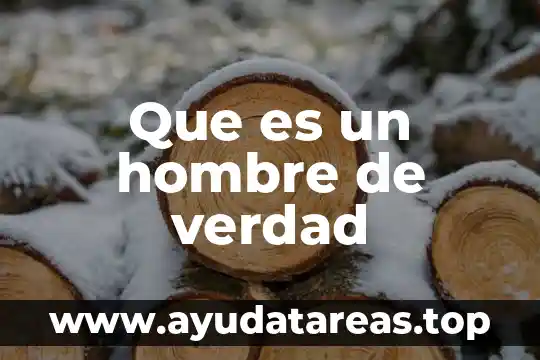 Que es la dignidad y la verdad de forma bonita 4 Que es un hombre de verdad