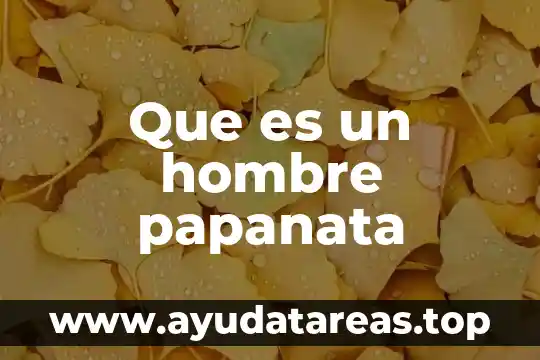 Definicion real de que es el hombre 6 Que es un hombre papanata