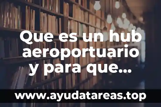 Que es un hub aeroportuario y para que sirve