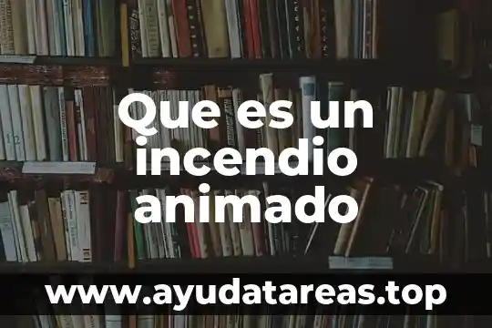 Que es un incendio animado