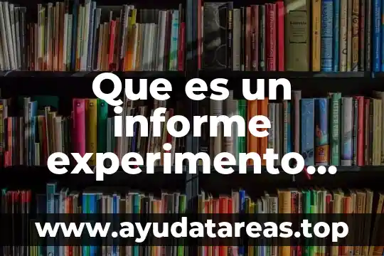 Que es un informe experimento de ciencia y sus caracteristicas