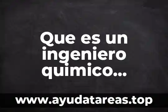 Que es un ingeniero de calidad 3 Que es un ingeniero quimico petrolero