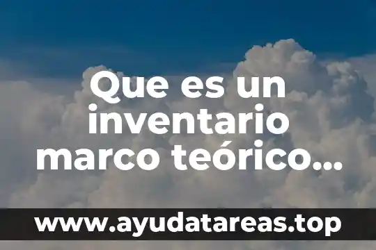 Que es cuerpo teorico 3 Que es un inventario marco teórico en una investigación
