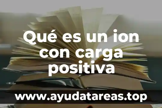 Qué es un ion con carga positiva