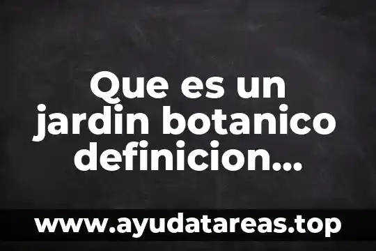 Que es un jardin botanico definicion extensa