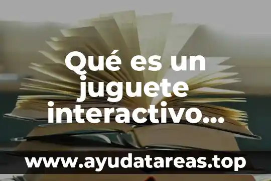 Que es un sisimo para niños de primaria 8 Qué es un juguete interactivo para niños