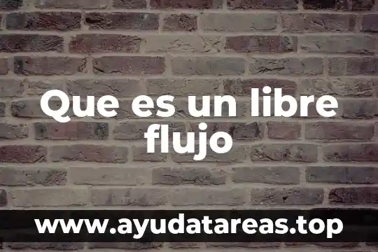 Que es un libre flujo