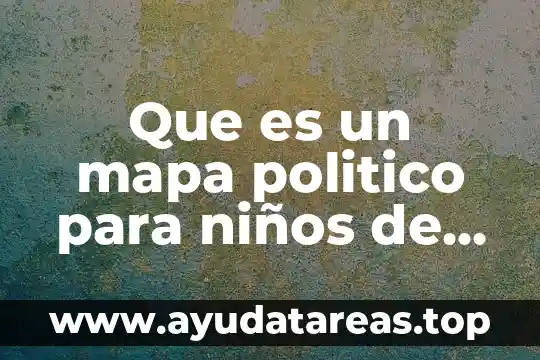 Que es un mapa politico para niños de primaria