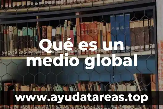 Qué es un medio global