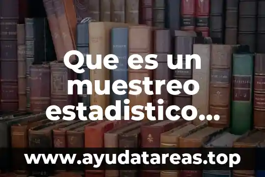 Que es un muestreo y un parametro en estadistica 6 Que es un muestreo estadistico tipos de muestreo