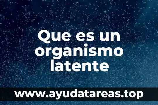 Que es un organismo latente