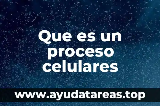 Que es un proceso celulares