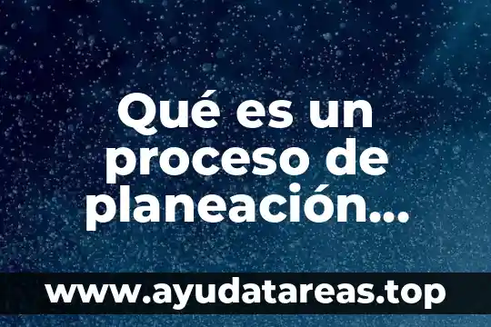 Que es la planeacion estrategica y prospectiva en la administracion 3 Qué es un proceso de planeación estratégica