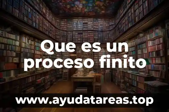 Que es ser finito 6 Que es un proceso finito