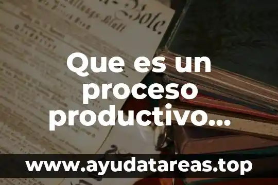 Que es un proceso productivo industria