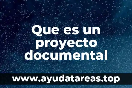 Que es un documental y tipos 4 Que es un proyecto documental