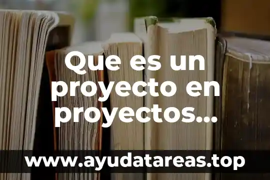 Proyecto filadelfia que es 4 Que es un proyecto en proyectos interdisciplinarios