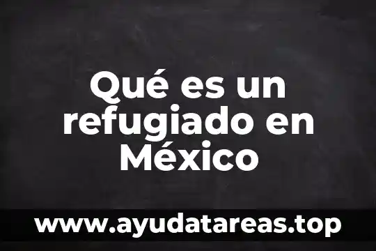 Qué es un refugiado en México