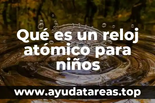 Qué es el h2o2 número atómico 4 Qué es un reloj atómico para niños