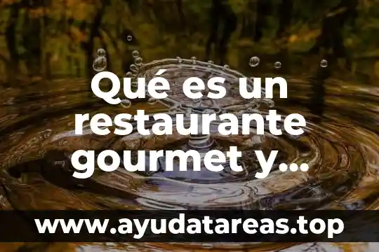 Qué es un restaurante gourmet y cuáles son sus características
