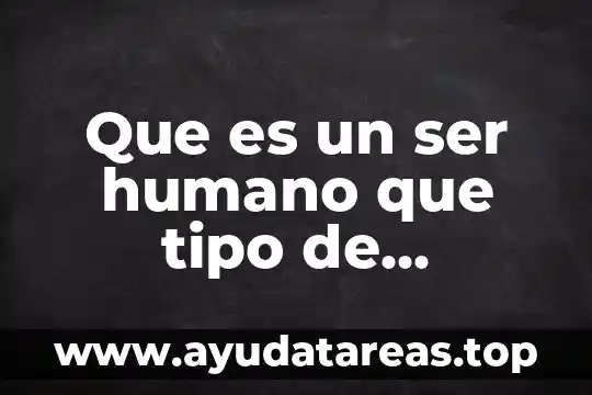 Que es desarrollo humano organizacional 6 Que es un ser humano que tipo de pregunta es