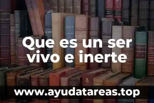 Que es un ser vivo y no vivo biologia 6 Que es un ser vivo e inerte