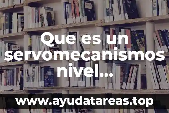 Que es un servomecanismos nivel bachillerato