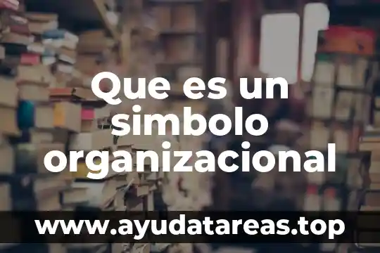 Qué es símbolo y ejemplos 5 Que es un simbolo organizacional