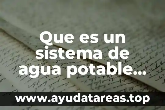 Introduccion sobre que es el agua potable 4 Que es un sistema de agua potable definicion