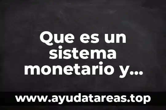 Que es un sistema monetario y sus caracteristicas