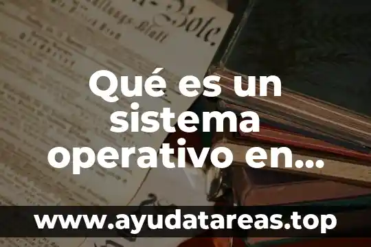 Nombre del sistema operativo que es utilizado por mas usuario 3 Qué es un sistema operativo en informática