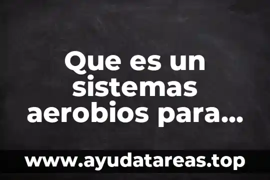 Que es un cistema tipos de sistemas 7 Que es un sistemas aerobios para tratar suelos