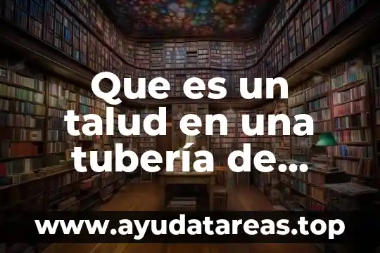 Que es la falta de abastecimiento de agua 7 Que es un talud en una tubería de agua