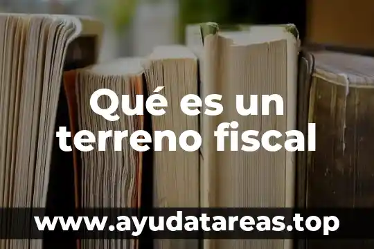 Qué es un terreno fiscal
