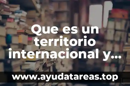 Que es un territorio internacional y como se clasifican